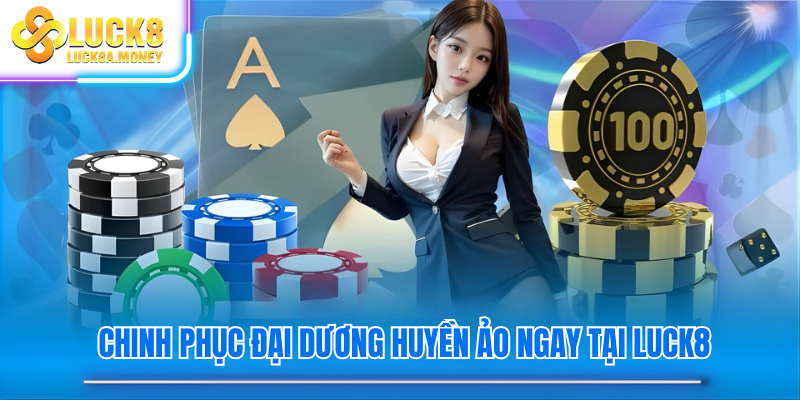 Chinh phục đại dương huyền ảo ngay tại Luck8