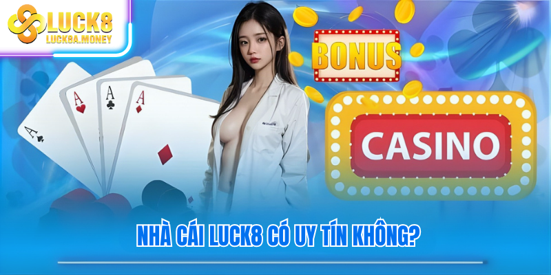 Nhà cái luck8 có uy tín không?